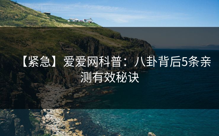 【紧急】爱爱网科普:八卦背后5条亲测有效秘诀 【紧急】爱爱网科普:八卦背后5条亲测有效秘诀